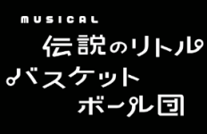 ミュージカル「伝説のリトルバスケットボール団」