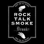 Rock, Talk, Smoke….Drunk?