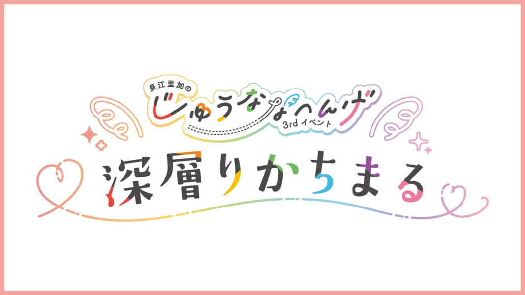 長江里加の”じゅうななへんげ”3rdイベント～深層りかちまる～【夜の部】