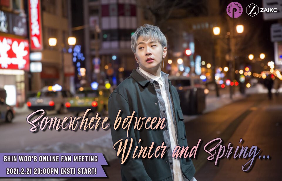 Somewhere between Winter and Spring (ShinWoou0026#39;s Online Fan Meeting) |  Purple Contents Tickets