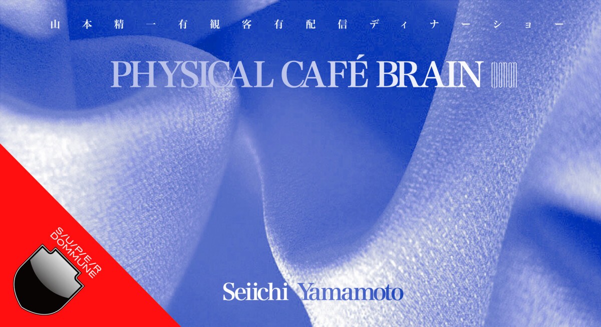 山本精一有観客有配信ディナーショー「PHYSICAL CAFÉ BRAIN」＠SUPER DOMMUNE（LIVE STREAMING Version）