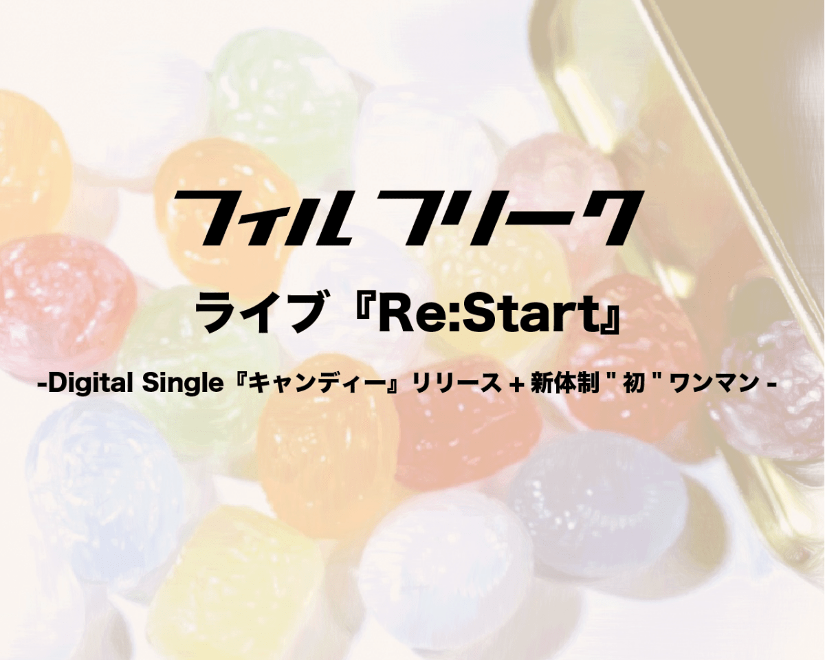フィルフリーク ライブ『Re:Start』 -Digital Single『キャンディー』リリース+新体制"初"ワンマン-