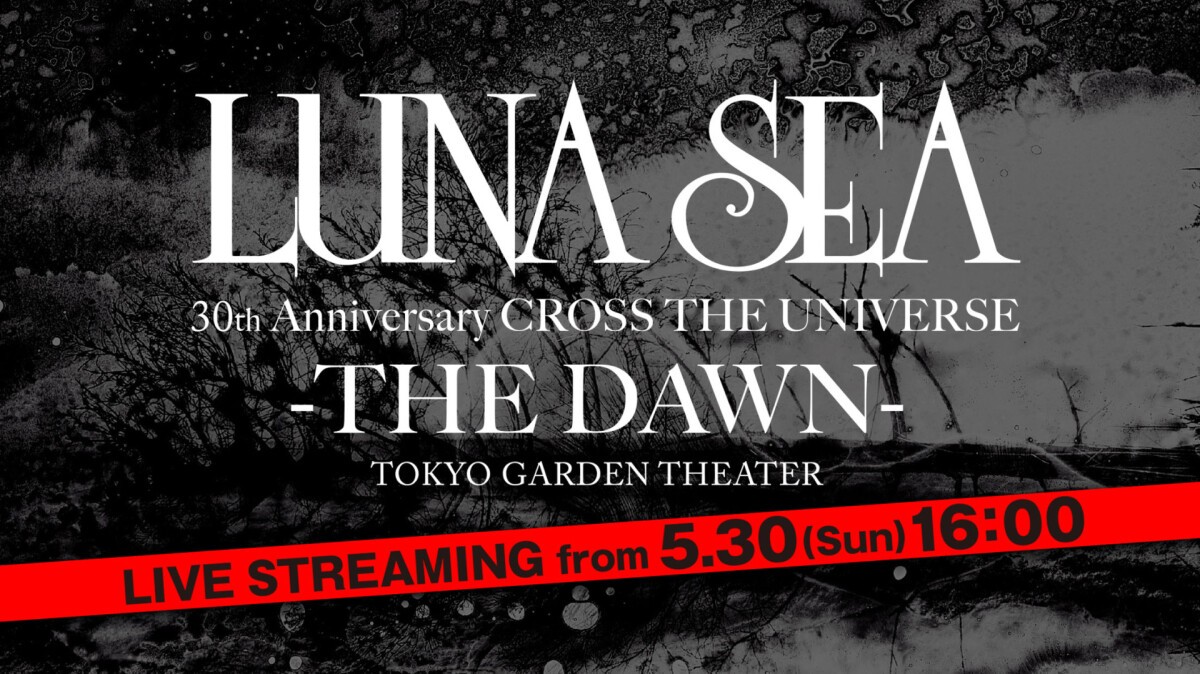 LUNA SEA  30th Anniversary CROSS THE UNIVERSE -THE DAWN-