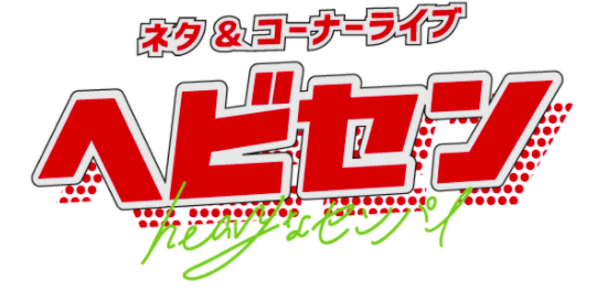 11/4 ネタ＆コーナーライブ『ヘビセン#13』