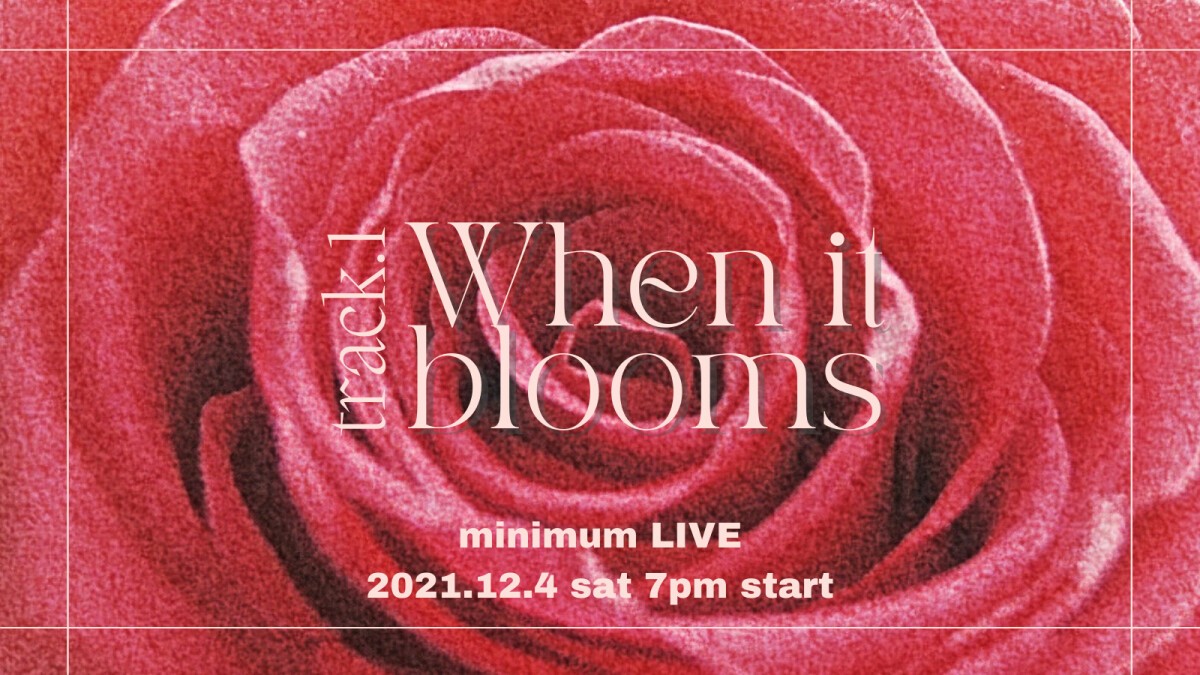 minimum LIVE  track.1 "When it blooms"