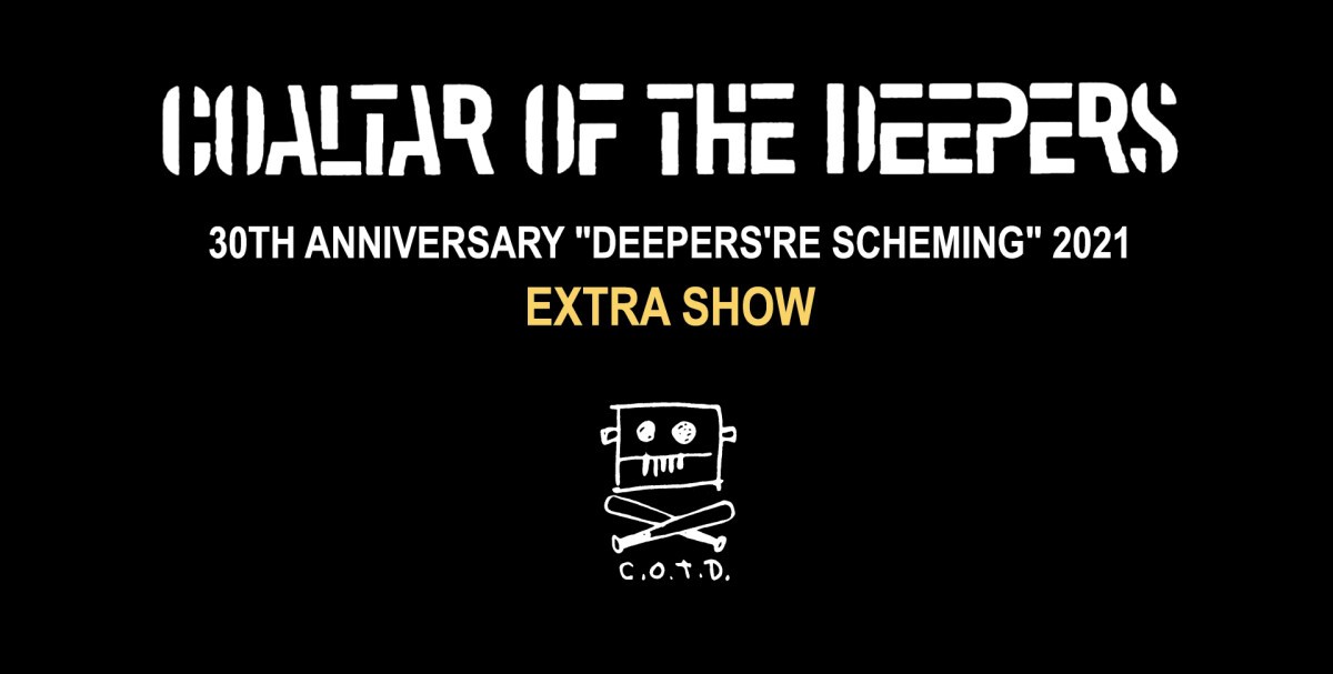 COALTAR OF THE DEEPERS - 30TH ANNIVERSARY "DEEPERS'RE SCHEMING” 2021 EXTRA SHOW