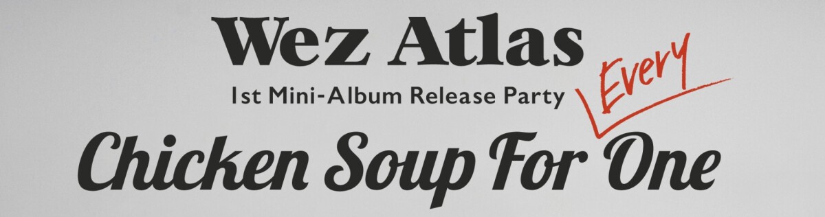 Wez Atlas - Chicken Soup For [𝙀𝙫𝙚𝙧𝙮 ] One