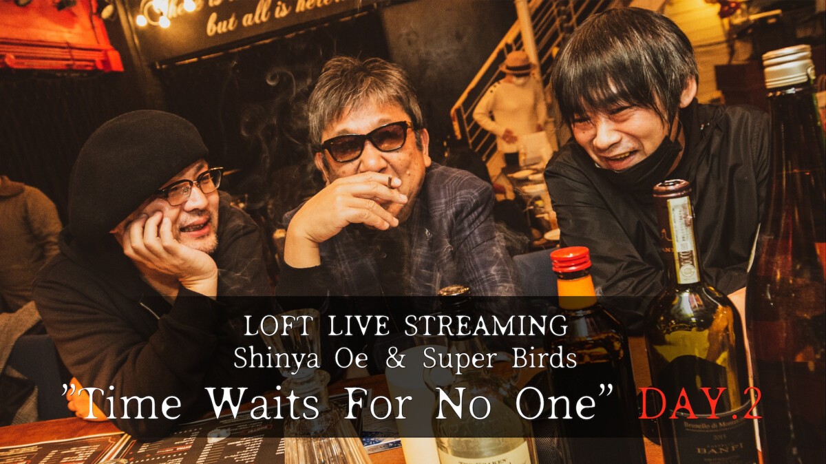 LOFT LIVE STREAMING Shinya Oe ＆ Super Birds ”Time Waits For No One” DAY.2