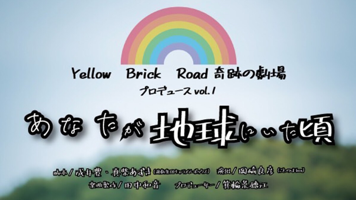 Yellow Brick Road 奇跡の劇場プロデュース vol.1  『 あなたが地球にいた頃 』