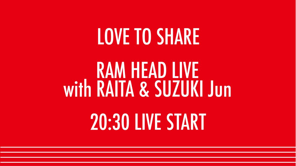 「LOVE TO SHARE」RAM HEAD LIVE with RAITA & SUZUKI Jun
