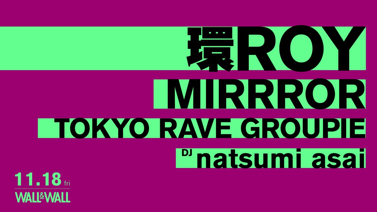 環ROY / MIRRROR / TOKYO RAVE GROUPIE / natsumi asai -DJ-