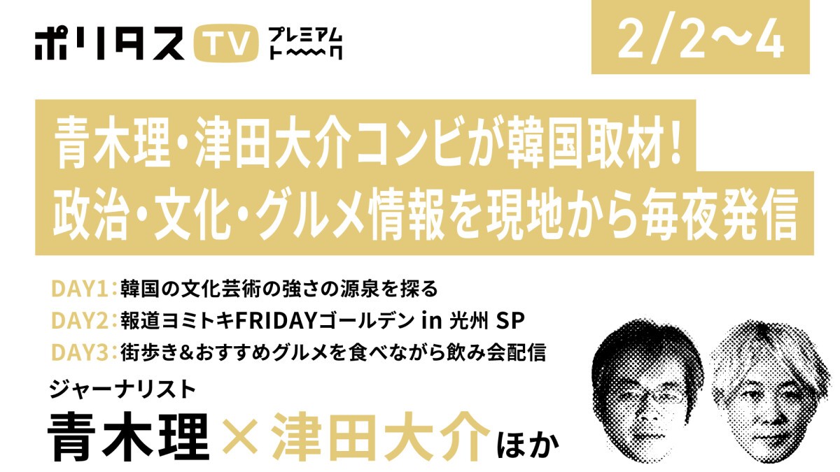 青木理・津田大介コンビが韓国取材！ 政治・文化・グルメ情報を現地から毎夜発信【2/2、2/3、2/4】