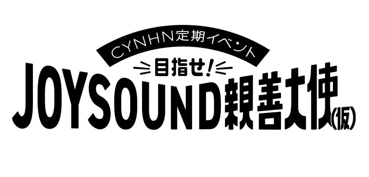 「-CYNHN定期イベント＠J-SQUARE-目指せ！JOYSOUND親善大使（仮）Vol.4