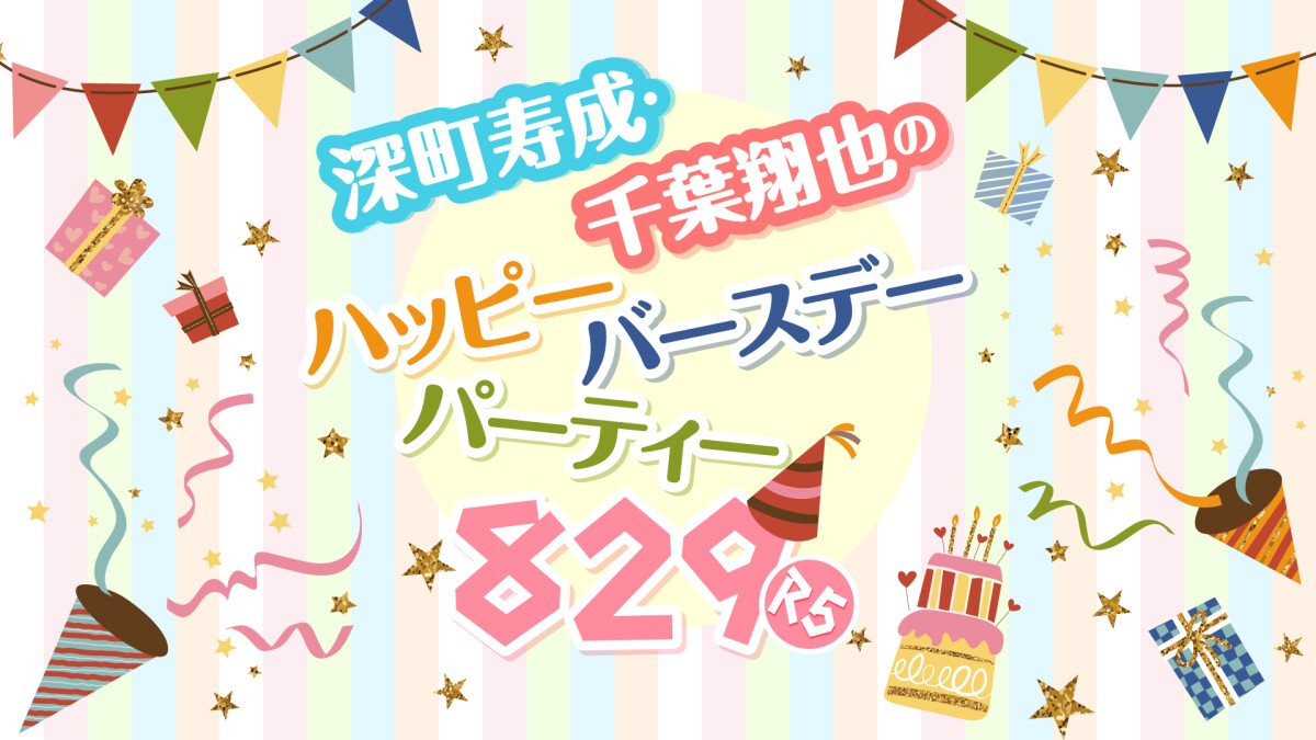 深町寿成・千葉翔也のハッピーバースデーパーティー829!〜R5〜