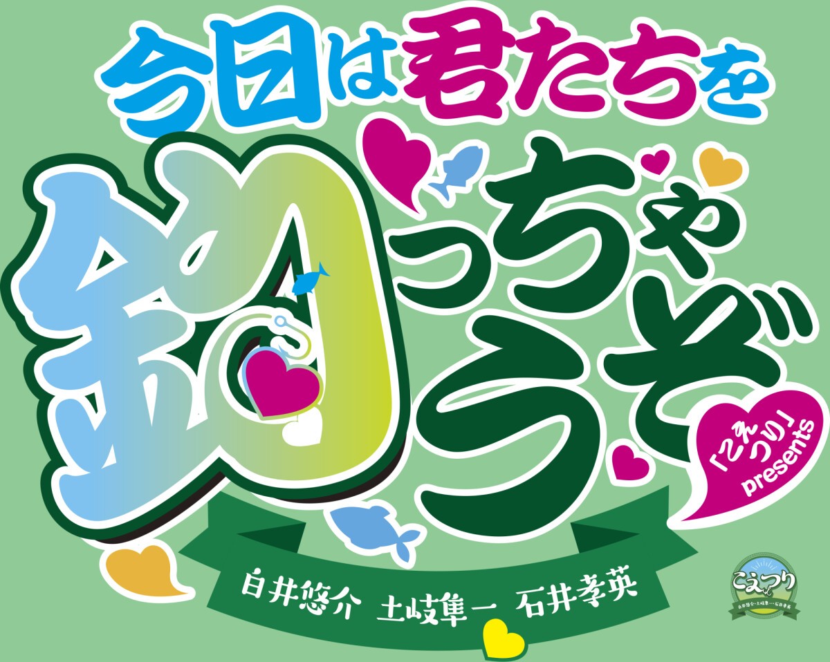 Yusuke Shirai,Shunichi Toki, Takahide Ishii　【KOETSURI】presents 「Kyou wa kimitachiwo tsuccyauzo♡」