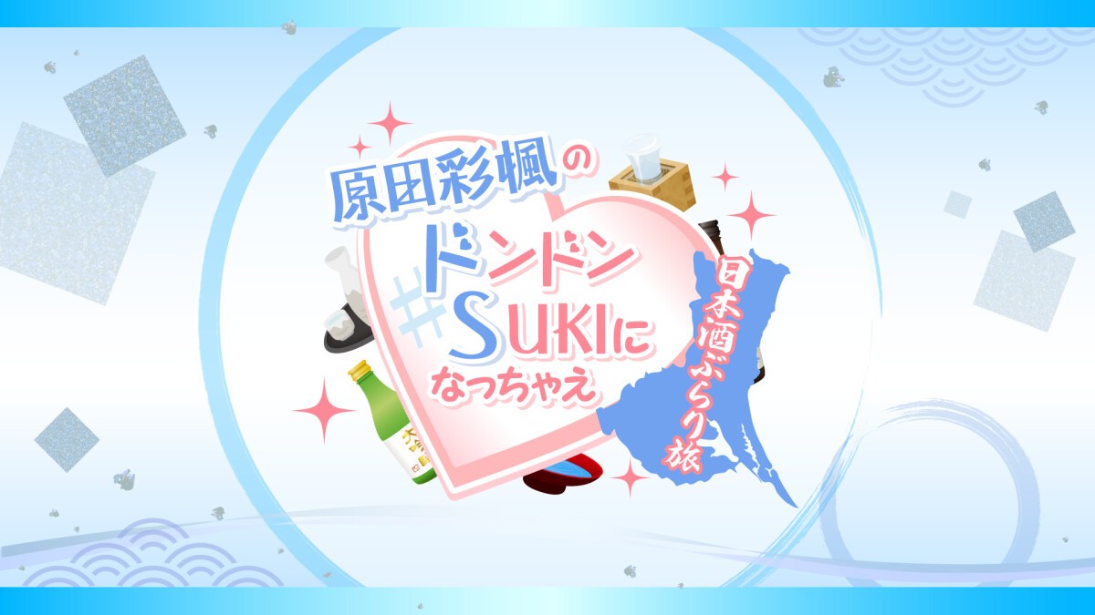 原田彩楓のドンドンSUKIになっちゃえ〜日本酒ぶらり旅〜