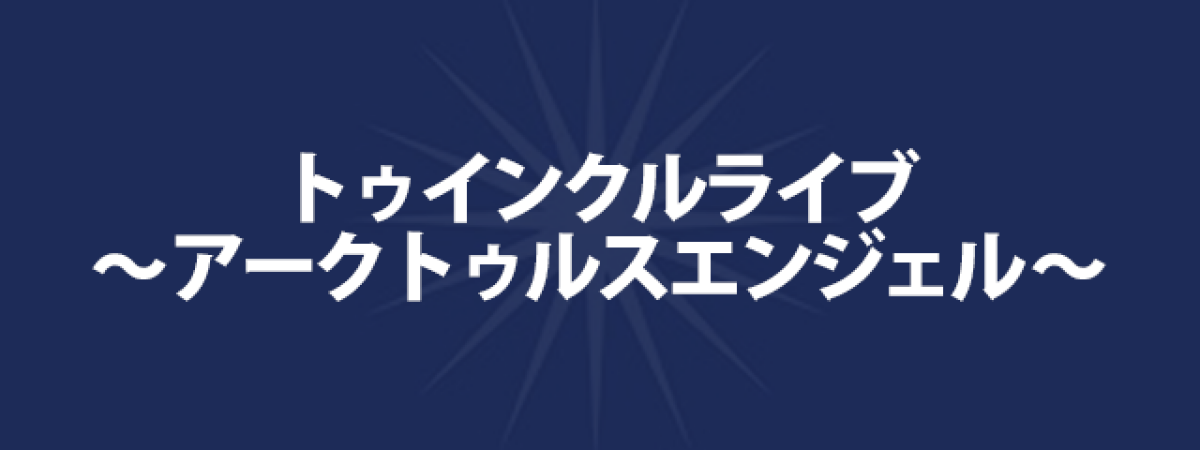 トゥインクルライブ 「アークトゥルスエンジェル」