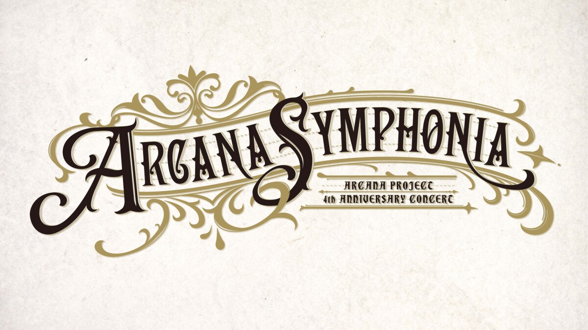 ARCANA PROJECT 4th ANNIVERSARY CONCERT 「ARCANA SYMPHONIA」