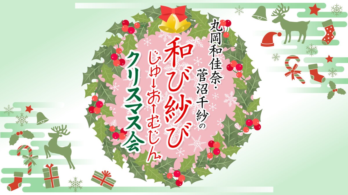 丸岡和佳奈・菅沼千紗の和び紗びじゅーおーむじん〜クリスマス会〜