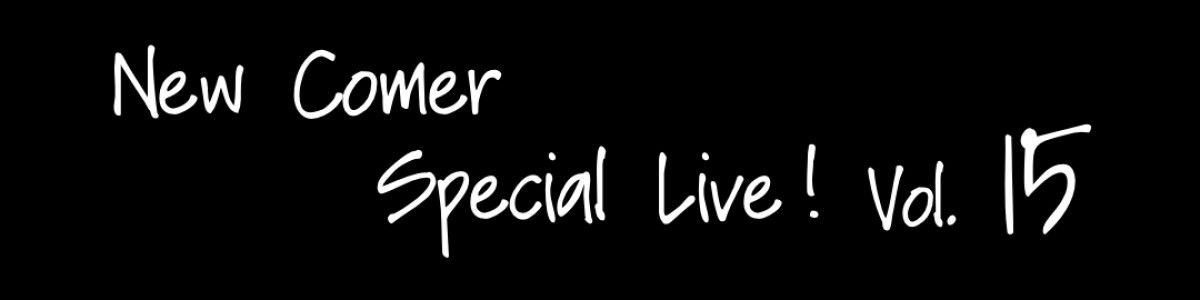 New Comer Special Live！Vol.15