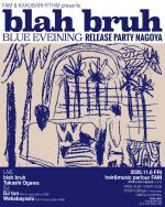 FAM & KAKUBARHYTHM presents  blah bruh 『BLUE EVENING』release party nagoya