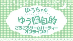 ゆうちゃのゆう遊自的 ごろごろゲームパーティーオンライン2!