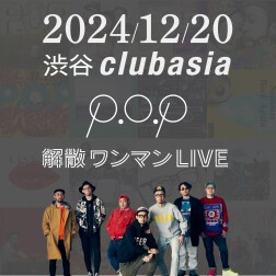 P.O.P解散ワンマンライブ@渋谷clubasia