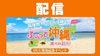 【配信】『高塚智人・汐谷文康のふらっと沖縄に来てみました!』DLC発売記念イベント