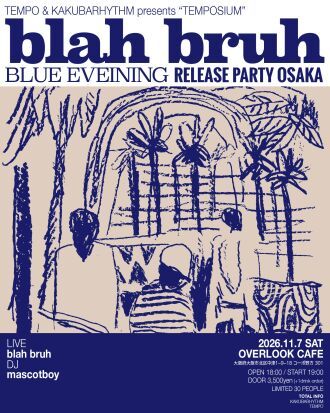 TEMPO & KAKUBARHYTHM presents 『TEMPOSIUM』 blah bruh 『BLUE EVENING』release party osaka