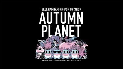 BLUE HAMHAM（ブルーハムハム）、10⽉8⽇（金）にリニューアルオープンする阪神梅田本店4Fにて「AUTUMN PLANET -BLUE HAMHAM POP UP SHOP」の開催決定！
