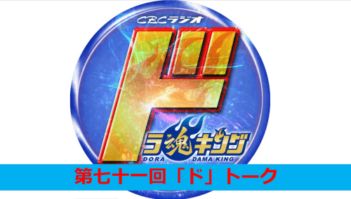 CBCラジオ ドラ魂キング presents 第七十一回「ド」トーク