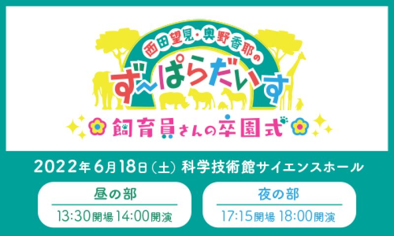 西田望見・奥野香耶のず～ぱらだいす 飼育員さんの卒園式