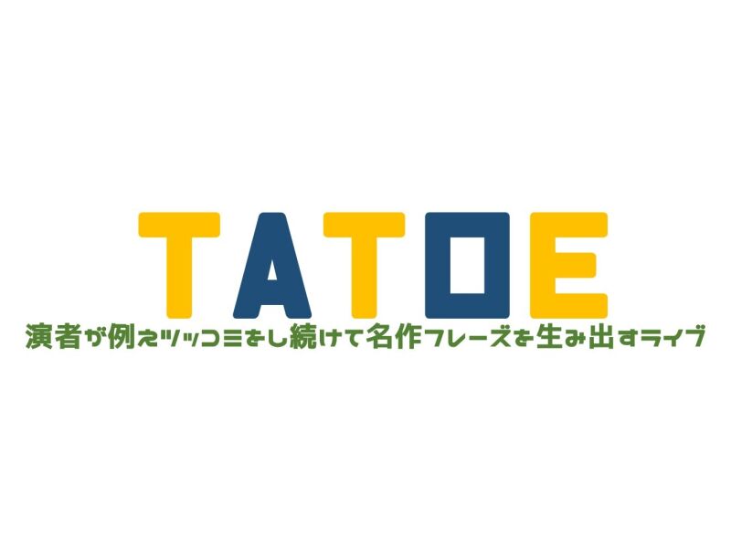 1/18（水）TATOE〜演者が例えツッコミをし続けて名作フレーズを生み出すライブ〜