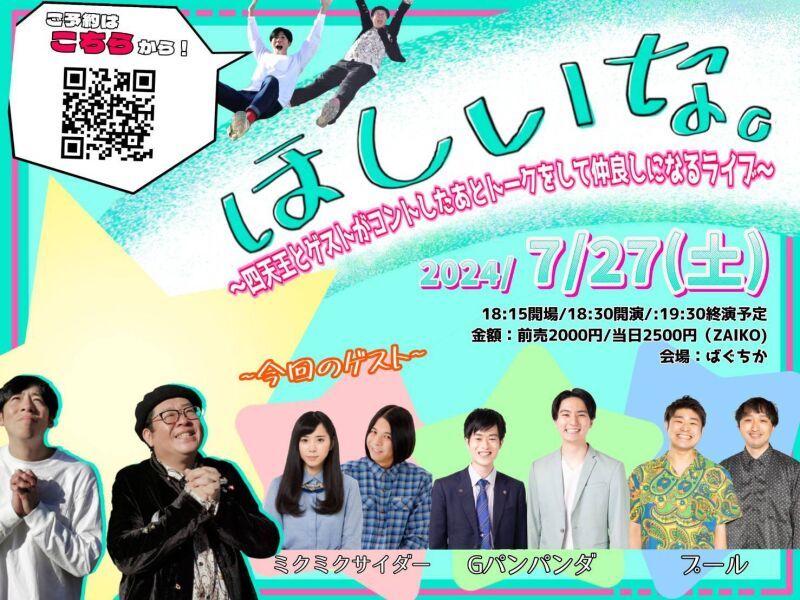 7/27（土）ほしいな。〜四天王とゲストがコントをしたあとトークをして仲良しになるライブ〜