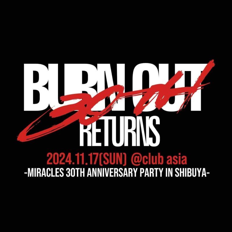 BURN OUT RETURNS -MIRACLES 30TH ANNIVERSARY PARTY IN SHIBUYA-