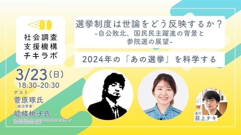 【3/23開催】2024年の「あの選挙」を科学する　②選挙制度は世論をどう反映するか？-自公敗北、国民民主躍進の背景と参院選の展望- [ 菅原琢氏 × 能條桃子氏 × 荻上チキ ]