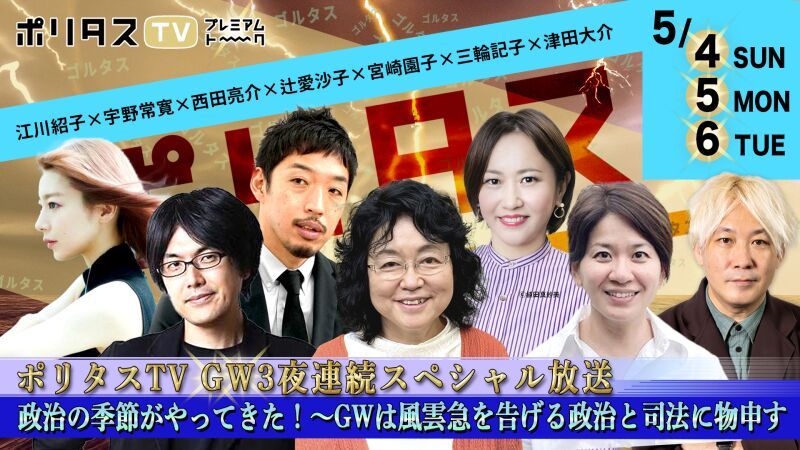 【5月31日までアーカイブ視聴！ポリタスTV GW3夜連続スペシャル放送】政治の季節がやってきた！～GWは風雲急を告げる政治と司法に物申す #ゴルタス