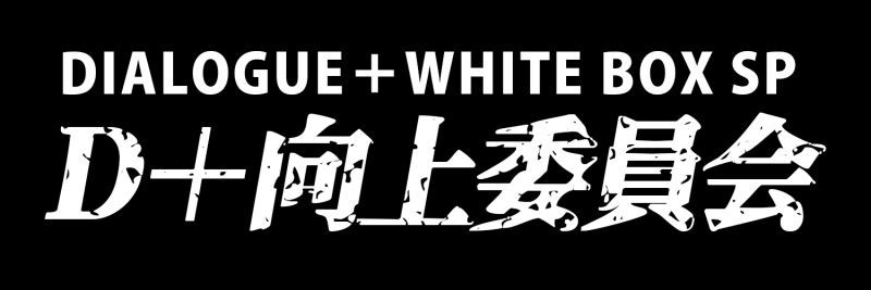 DIALOGUE＋WHITE BOX SP ～D＋向上委員会～