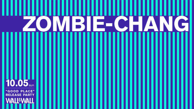 ZOMBIE-CHANG "GOOD PLACE" RELEASE PARTY