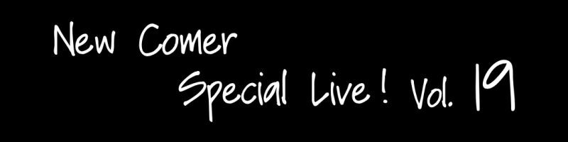 New Comer Special Live！Vol.19