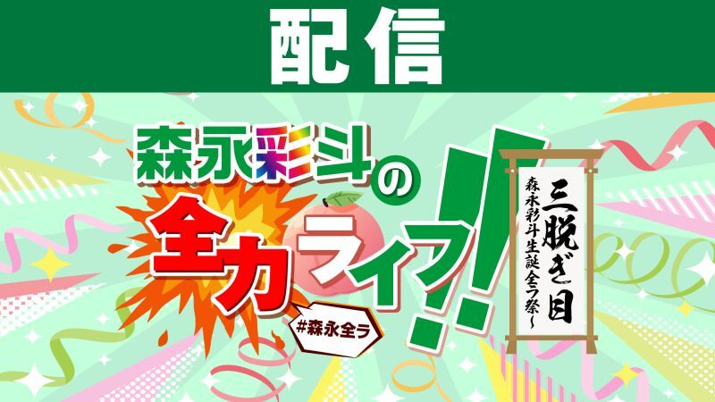 【配信】森永彩斗の全力ライフ!!〜三脱ぎ目・森永彩斗生誕全ラ祭〜