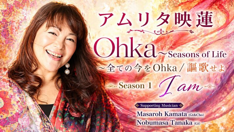 Ohka〜Seasons of Life 〜全ての今をOhka／謳歌せよ  Season 1 　   I am